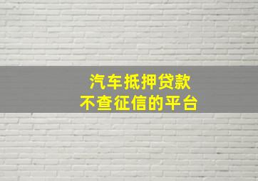 汽车抵押贷款不查征信的平台