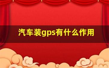 汽车装gps有什么作用