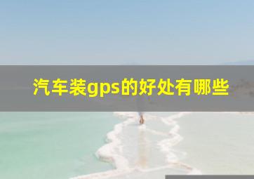 汽车装gps的好处有哪些