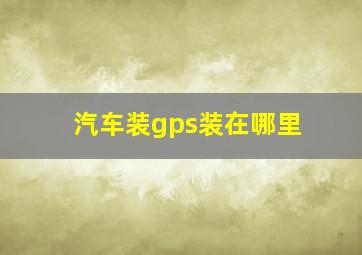 汽车装gps装在哪里