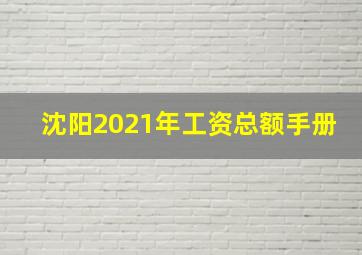 沈阳2021年工资总额手册