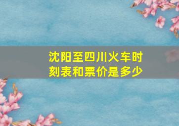 沈阳至四川火车时刻表和票价是多少