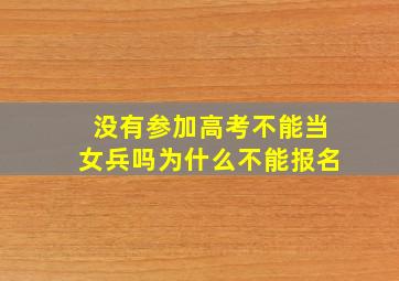 没有参加高考不能当女兵吗为什么不能报名