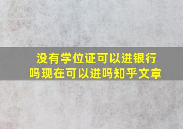 没有学位证可以进银行吗现在可以进吗知乎文章