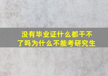 没有毕业证什么都干不了吗为什么不能考研究生