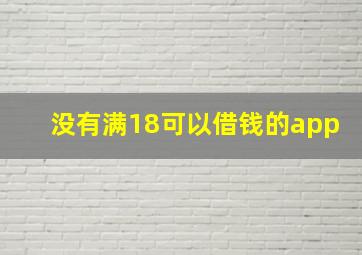 没有满18可以借钱的app