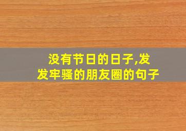 没有节日的日子,发发牢骚的朋友圈的句子