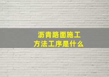 沥青路面施工方法工序是什么