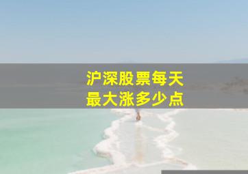 沪深股票每天最大涨多少点