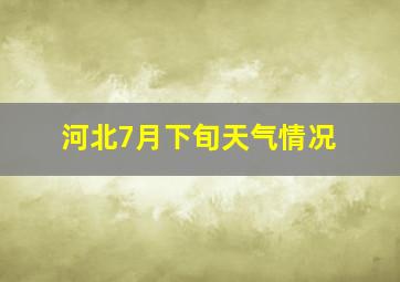 河北7月下旬天气情况