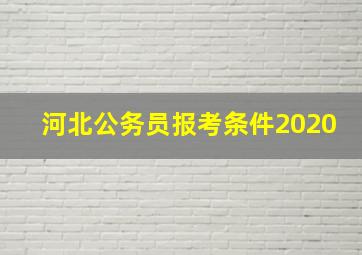 河北公务员报考条件2020