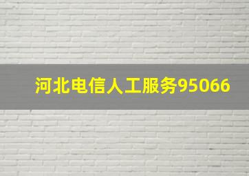 河北电信人工服务95066