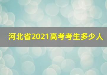 河北省2021高考考生多少人