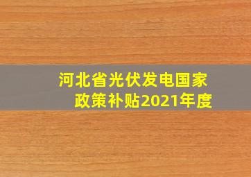 河北省光伏发电国家政策补贴2021年度