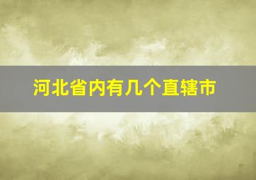 河北省内有几个直辖市