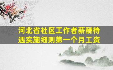 河北省社区工作者薪酬待遇实施细则第一个月工资