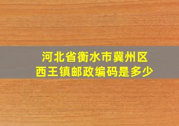 河北省衡水市冀州区西王镇邮政编码是多少