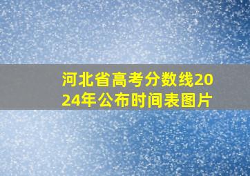 河北省高考分数线2024年公布时间表图片