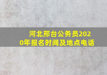 河北邢台公务员2020年报名时间及地点电话