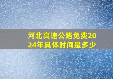 河北高速公路免费2024年具体时间是多少