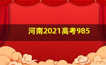 河南2021高考985