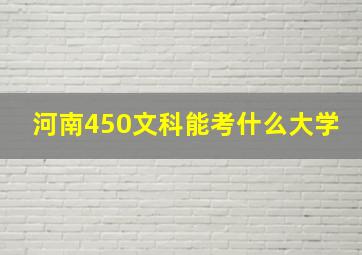 河南450文科能考什么大学