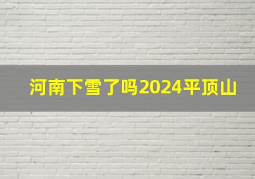 河南下雪了吗2024平顶山