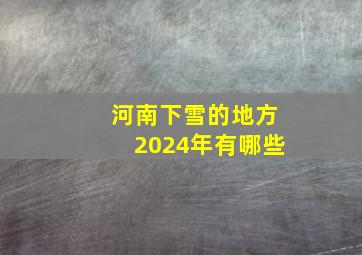 河南下雪的地方2024年有哪些