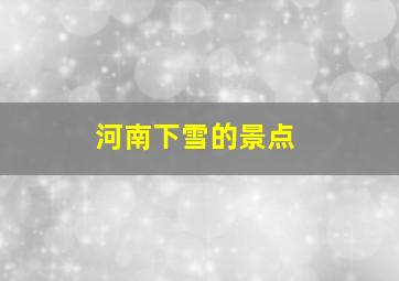 河南下雪的景点