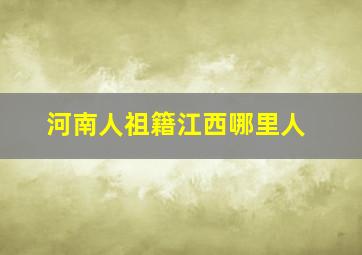 河南人祖籍江西哪里人