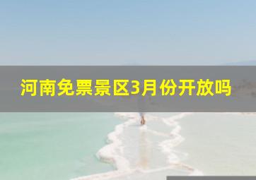 河南免票景区3月份开放吗