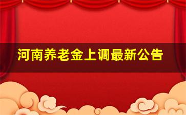 河南养老金上调最新公告