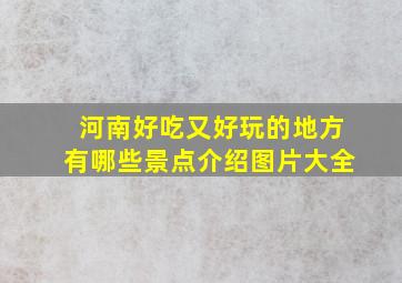 河南好吃又好玩的地方有哪些景点介绍图片大全