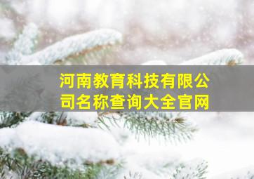 河南教育科技有限公司名称查询大全官网