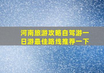 河南旅游攻略自驾游一日游最佳路线推荐一下