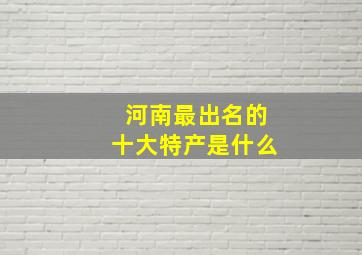 河南最出名的十大特产是什么