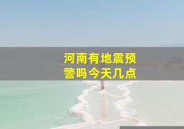 河南有地震预警吗今天几点