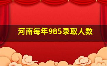 河南每年985录取人数