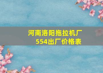 河南洛阳拖拉机厂554出厂价格表