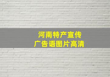 河南特产宣传广告语图片高清