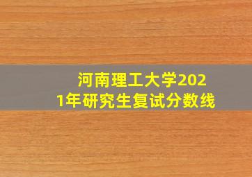 河南理工大学2021年研究生复试分数线