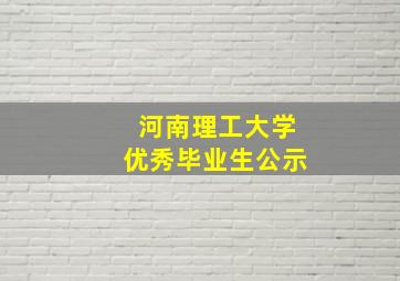 河南理工大学优秀毕业生公示