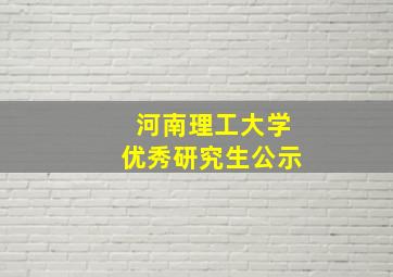 河南理工大学优秀研究生公示