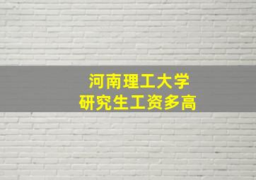 河南理工大学研究生工资多高