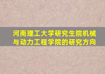 河南理工大学研究生院机械与动力工程学院的研究方向