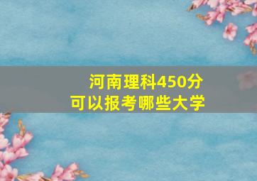 河南理科450分可以报考哪些大学