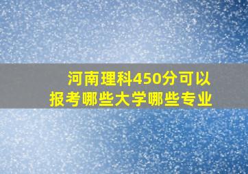 河南理科450分可以报考哪些大学哪些专业