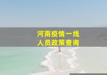 河南疫情一线人员政策查询