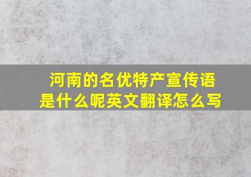 河南的名优特产宣传语是什么呢英文翻译怎么写