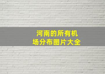 河南的所有机场分布图片大全